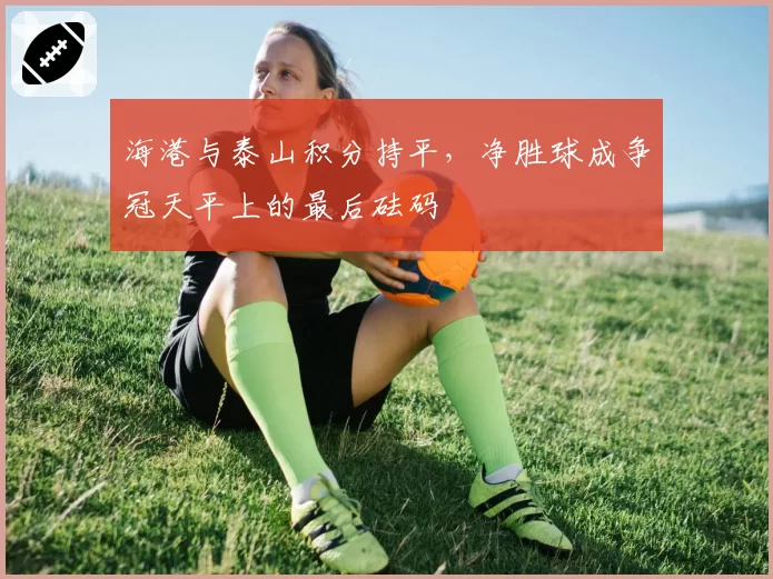海港与泰山积分持平，净胜球成争冠天平上的最后砝码