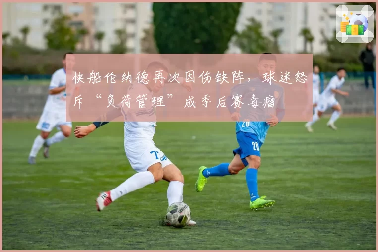 快船伦纳德再次因伤缺阵，球迷怒斥“负荷管理”成季后赛毒瘤
